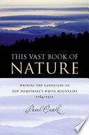 This vast book of nature : writing the landscape of New Hampshire's White Mountains, 1784-1911 /