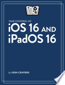Take Control of iOS 16 and iPadOS 16 /