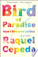 Bird of paradise : how I became Latina /