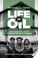Life in oil : Cofán survival in the petroleum fields of Amazonia /