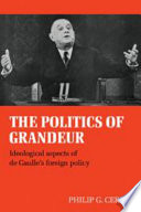 The politics of grandeur : ideological aspects of De Gaulle's foreign policy /
