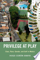 Privilege at play : class, race, gender, and golf in Mexico /