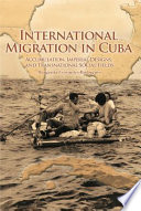 International migration in Cuba : accumulation, imperial designs, and transnational social fields /