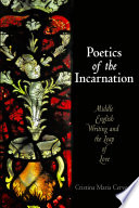 Poetics of the Incarnation : Middle English writing and the leap of love /