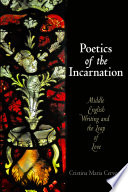 Poetics of the incarnation : Middle English writing and the leap of love /