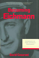 Becoming Eichmann : rethinking the life, crimes, and trial of a "desk murderer" /