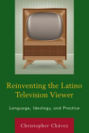 Reinventing the Latino television viewer : language, ideology, and practice /