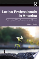 Latino professionals in America : testimonios of policy, perseverance, and success /
