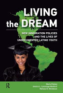 Living the dream : new immigration policies and the lives of undocumented Latino youth /