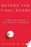 Beyond the final score : the politics of sport in Asia /