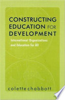 Constructing education for development : international organizations and education for all /