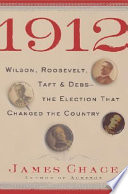 1912 : Wilson, Roosevelt, Taft & Debs -- the election that changed the country /