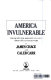 America invulnerable : the quest for absolute security from 1812 to Star Wars /