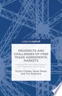 Prospects and challenges of free trade agreements : unlocking business opportunities in Gulf Cooperation Council (GCC) Markets /