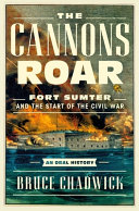 The cannons roar : Fort Sumter and the start of the Civil War : an oral history /