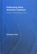 Politicizing Asian American literature : towards a critical multiculturalism /