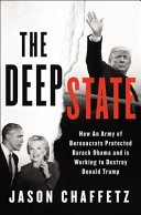 The deep state : how an army of bureaucrats protected Barack Obama and is working to destroy the Trump agenda /