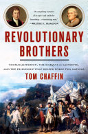 Revolutionary brothers : Thomas Jefferson, the Marquis de Lafayette, and the friendship that helped forge two nations /