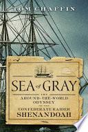 Sea of gray : the around-the-world odyssey of the Confederate raider Shenandoah /