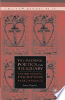 The Medieval Poetics of the Reliquary : Enshrinement, Inscription, Performance /