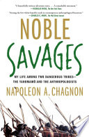 Noble savages : my life among two dangerous tribes -- the yanomamo and the anthropologists /