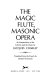 The magic flute, masonic opera ; an interpretation of the libretto and the music /