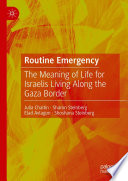 Routine Emergency : The Meaning of Life for Israelis Living Along the Gaza Border /