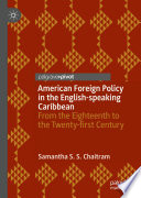 American Foreign Policy in the English-speaking Caribbean : From the Eighteenth to the Twenty-first Century /