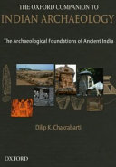 The Oxford companion to Indian archaeology : the archaeological foundations of ancient India, stone age to AD 13th century /