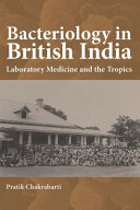 Bacteriology in British India : laboratory medicine and the tropics /