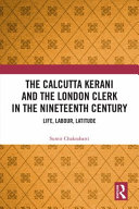 The Calcutta kerani and the London clerk in the nineteenth century : life, labour, latitude /