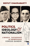 Politics, ideology & nationalism : Jinnah, Savarkar & Ambedkar versus Gandhi /