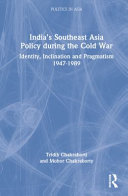 India's Southeast Asia policy during the Cold War : identity, inclination and pragmatism 1947-1989 /