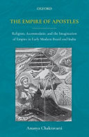 The empire of apostles : religion, accommodatio, and the imagination of empire in early modern Brazil and India /