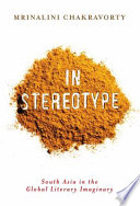 In stereotype : South Asia in the global literary imaginary /