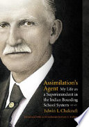 Assimilation's agent : my life as a superintendent in the Indian boarding school system /