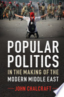 Popular politics in the making of the modern Middle East /