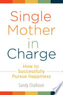 Single mother in charge : how to successfully pursue happiness /