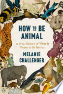 How to be animal : a new history of what it means to be human /