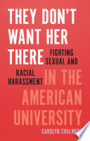 They don't want her there : fighting sexual and racial harassment in the American university /