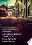 A horror and a beauty : the world of Peter Ackroyd's London novels / Petr Chalupský.