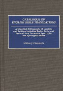 Catalogue of English Bible translations : a classified bibliography of versions and editions including books, parts, and Old and New Testament Apocrypha and Apocryphal books /