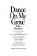 Dance on my grave : a life and a death in four parts, one hundred and seventeen bits, six running reports and two press clippings, with a few jokes, a puzzle or three, some footnotes and a fiasco now and then to help the story along /