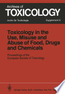 Toxicology in the Use, Misuse, and Abuse of Food, Drugs, and Chemicals : Proceedings of the European Society of Toxicology Meeting, Held in Tel Aviv, March 21-24, 1982 /