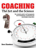 Coaching : the art and the science : the complete guide to self-management, team management, and physical and psychological preparation /