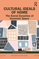 Cultural ideals of home : the social dynamics of domestic space /