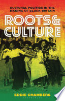 Roots and culture : cultural politics in the making of black Britain /