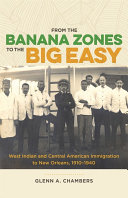 From the banana zones to the Big Easy : West Indian and Central American immigration to New Orleans, 1910-1940 /