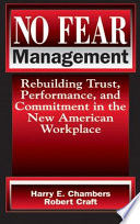 No fear management : rebuilding trust, performance, and commitment in the new American workplace /