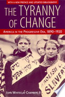 The tyranny of change : America in the Progressive Era, 1890-1920 /